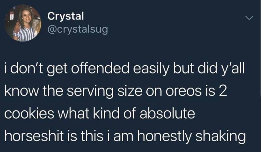 n T Crystal QIS e NelelaRWelc1NeliiclgloSle REFIST VA oV o RYAC know the serving size on oreos is 2 olelo AW aF 10 gle Ko of0 W horseshit is this i am honestly shaking