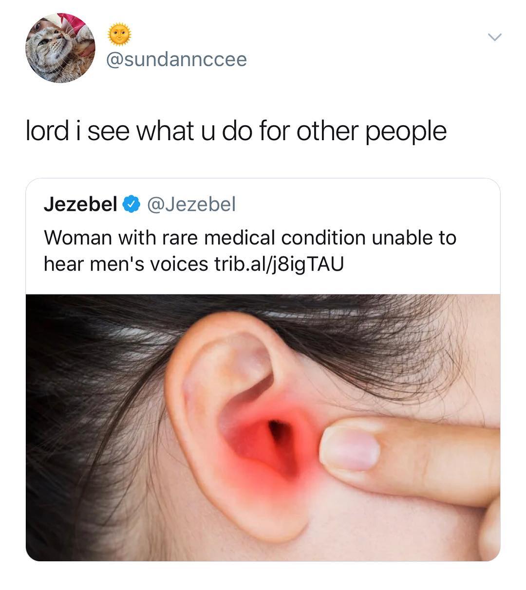 sundannccee lord i see what u do for other people Jezebel Jezebel Woman with rare medical condition unable to hear mens voices tribalj8igTAU