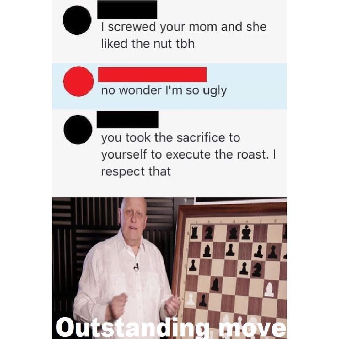 screwed your mom and she liked the nut tbh no wonder Im so ugly you took the sacrifice to yourself to execute the roast respect that