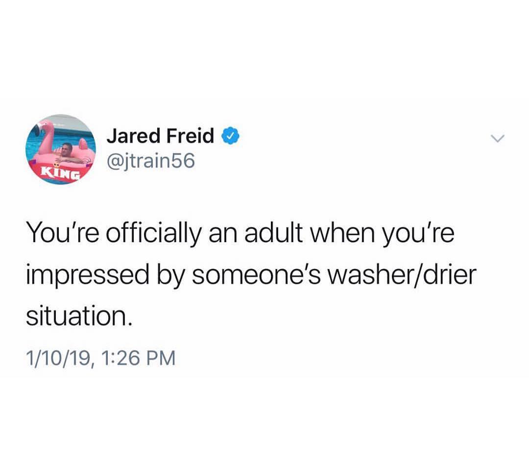 Jared Freid jtrain56 Youre officially an adult when youre impressed by someones washerdrier situation 11019 126 PM