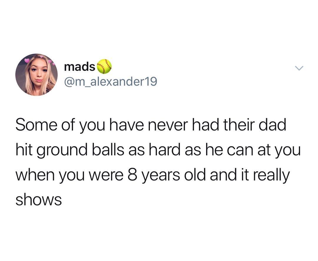 mads iy m_alexander19 19 Some of you have never had their dad hit ground balls as hard as he can at you when you were 8 years old and it really shows