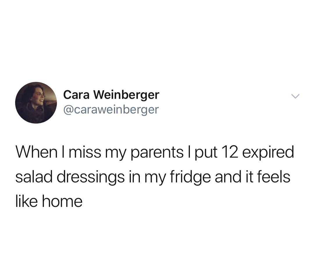 Cara Weinberger caraweinberger When miss my parents put 12 expired salad dressings in my fridge and it feels like home