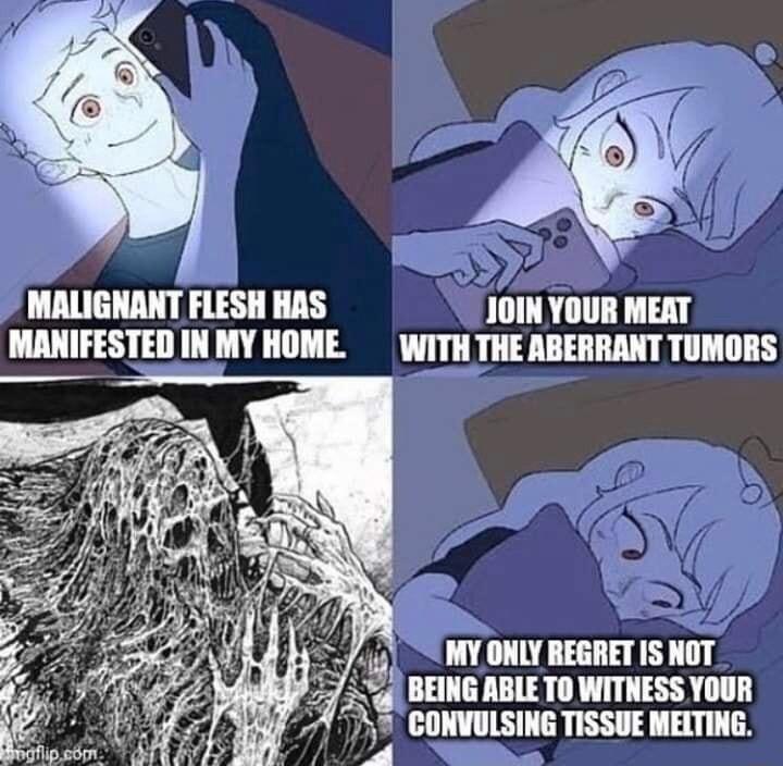 MALIGNANT FLESH HAS J0IN YOUR MEAT MANIFESTED IN MY HOME WITH THE ABERRANT TUMORS MY ONLY REGRET IS NOT BEING ABLE T0 WITNESS YOUR IEDIMIISIIIE TISSUE MEITING