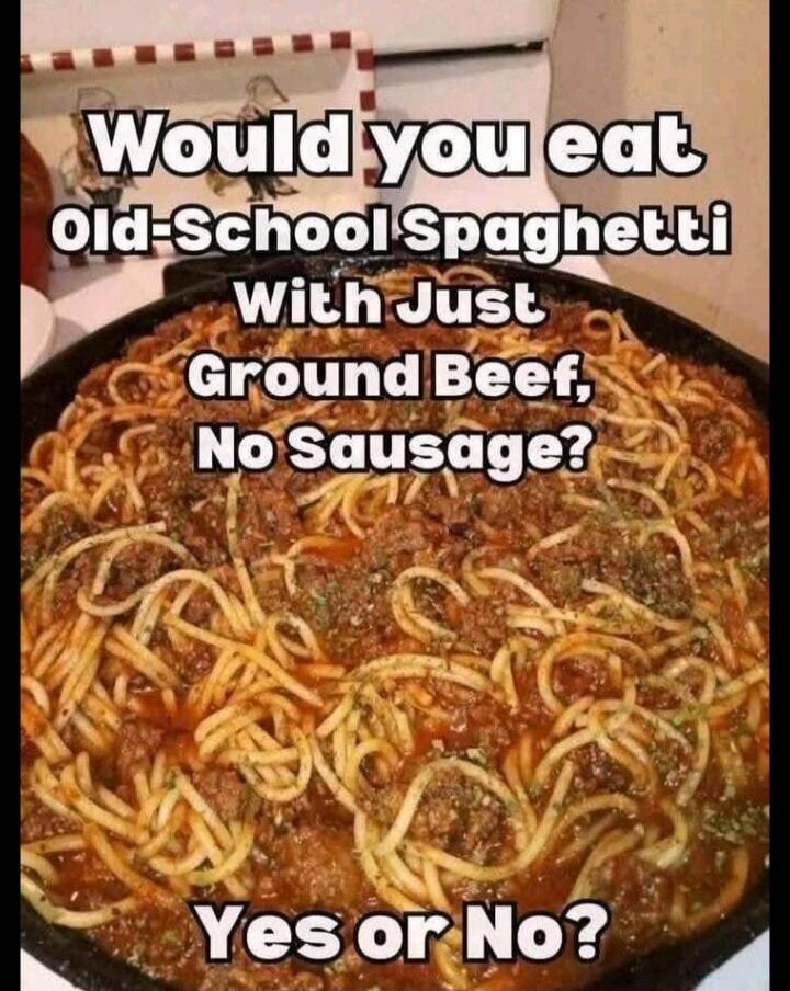 Would you eat old-school Spaghetti With Just Ground Beef, No Sausage? Yes or No?