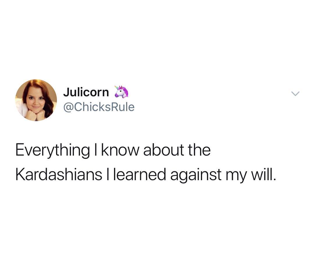 Julicorn 3 ChicksRule Everything know about the Kardashians learned against my will