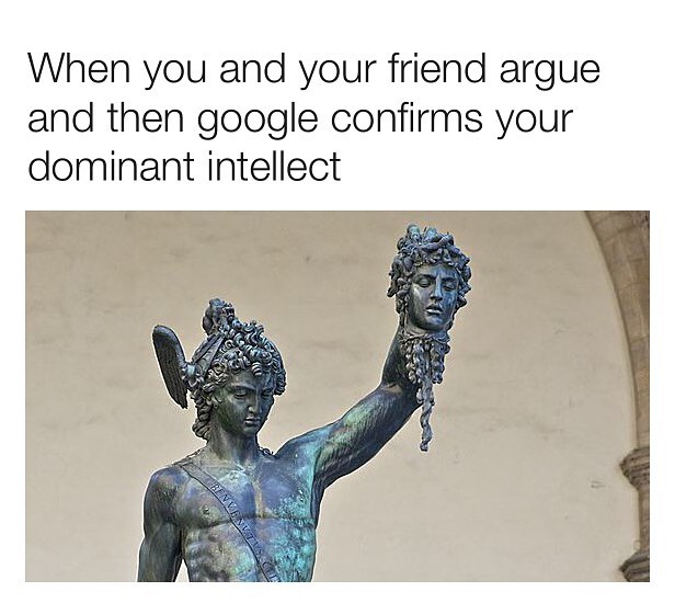 When you and your friend argue and then google confirms your dominant intellect