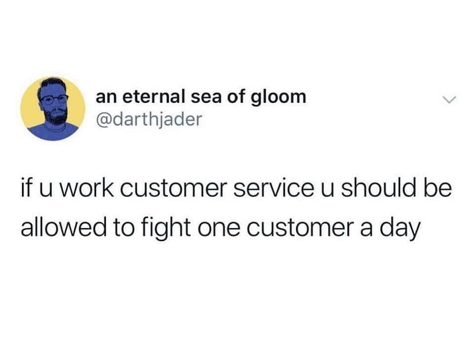 an eternal sea of gloom darthjader if u work customer service u should be allowed to fight one customer a day