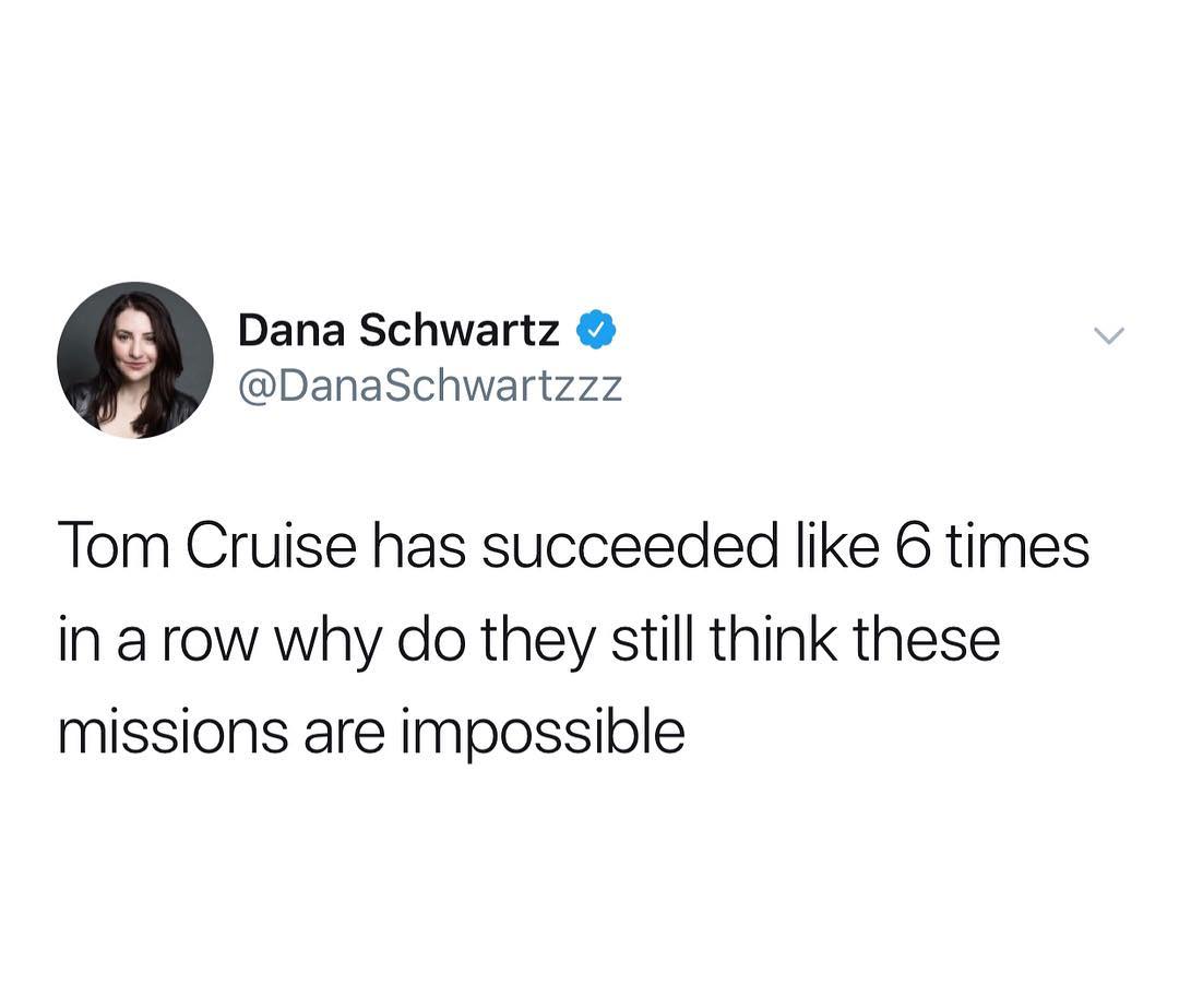 Dana Schwartz DanaSchwartzzz Tom Cruise has succeeded like 6 times in a row why do they still think these missions are impossible