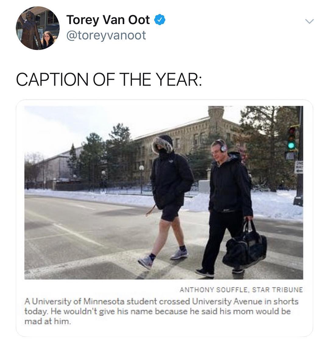 Torey Van Oot toreyvanoot CAPTION OF THE YEAR JFFLE STAR TRIBUNE A University of Minnesota student crossed Uniw Avenue in shorts today He wouldnt give his name because he said his mom would be mad at him