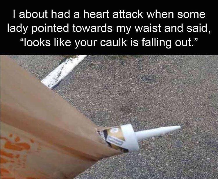 about had a heart attack when some ETe VA oJoal Sl RIET e ERNVAVE TS R T ICT TTo B looks like your caulk is falling out 7