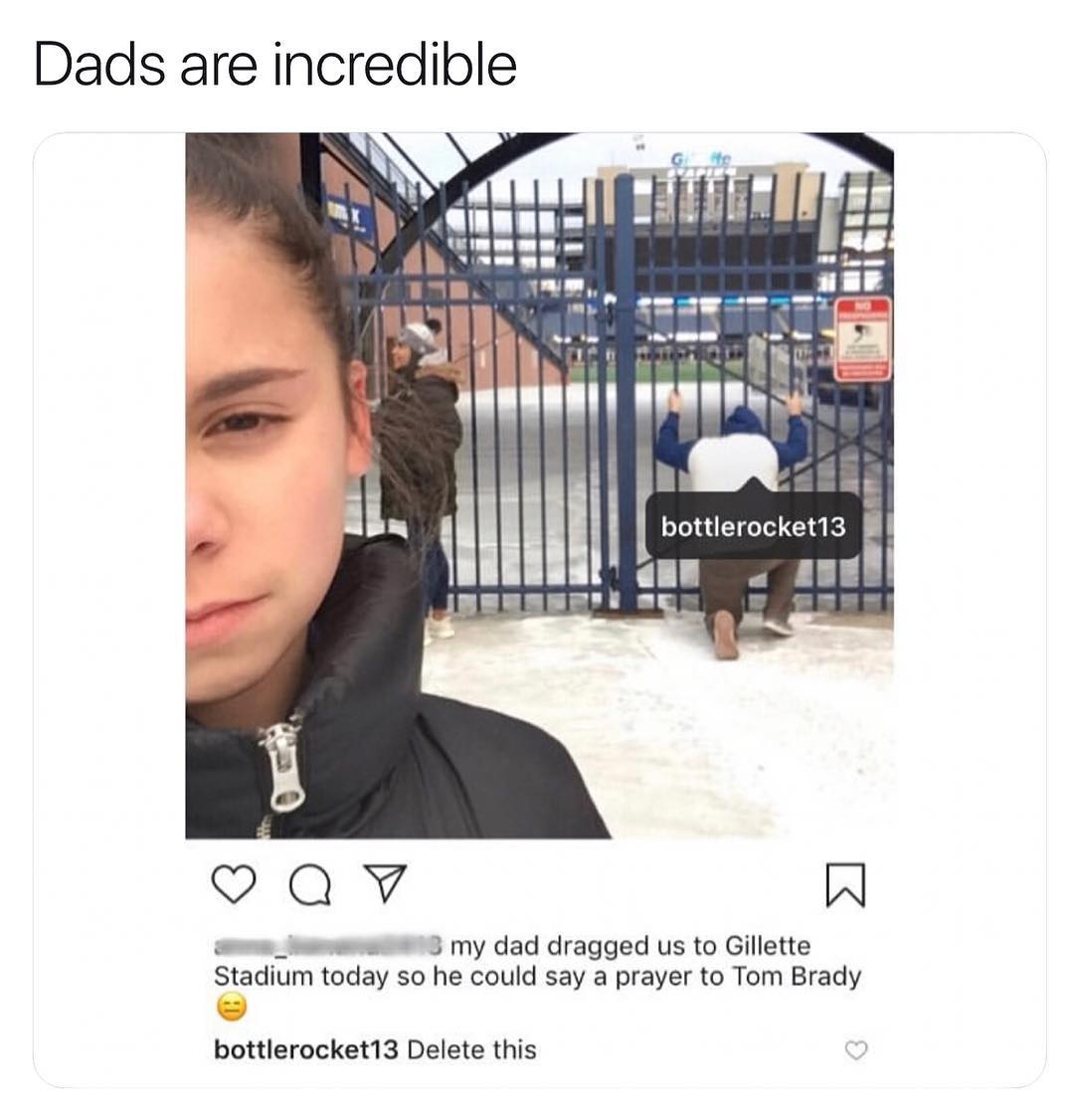 Dads are incredible gllhlll ml m K I lIIlIII bottlerocket13 I TP L JEENANETE g Qv N wow 3 my dad dragged us to Gillette Stadxum today so he could say a prayer to Tom Brady bottlerocket13 Delete this
