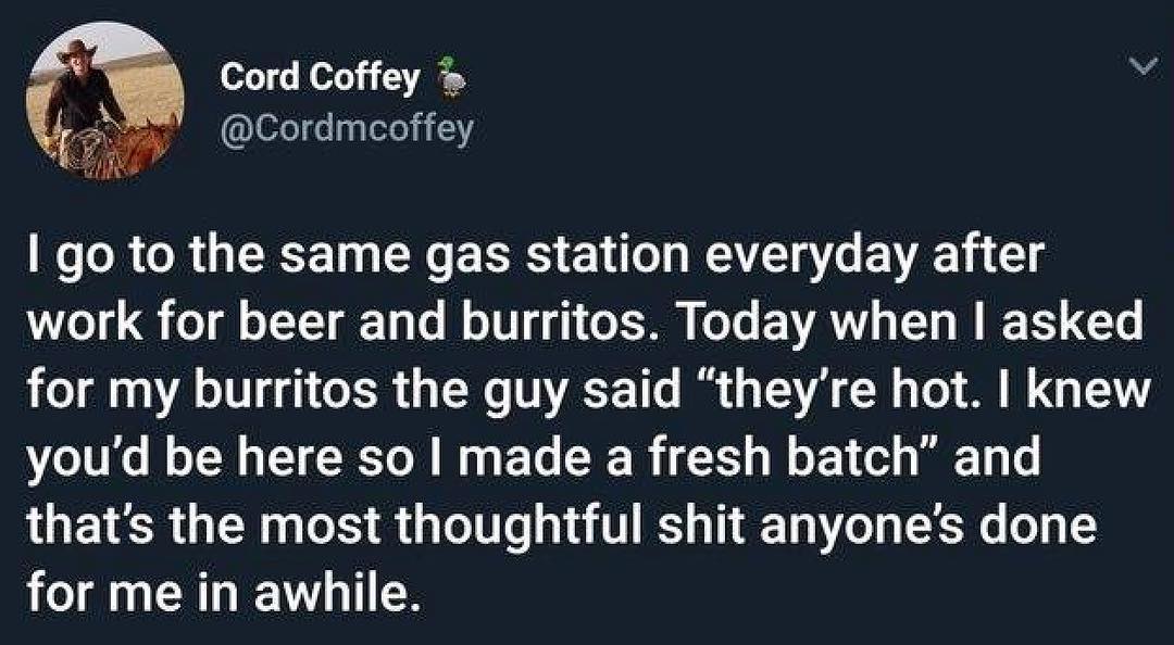 Cord Coffey Cordmcoffey 7 Wo Tl R SR T R RS E L T WAL S EVAE TR 18 V7014 o gl oTTT g ToTe l o 1014 o X300 Kol VAN g Tty l Y 1CTe for my burritos the guy said theyre hot knew youd be here so made a fresh batch and thats the most thoughtful shit anyones done LI ROV T R