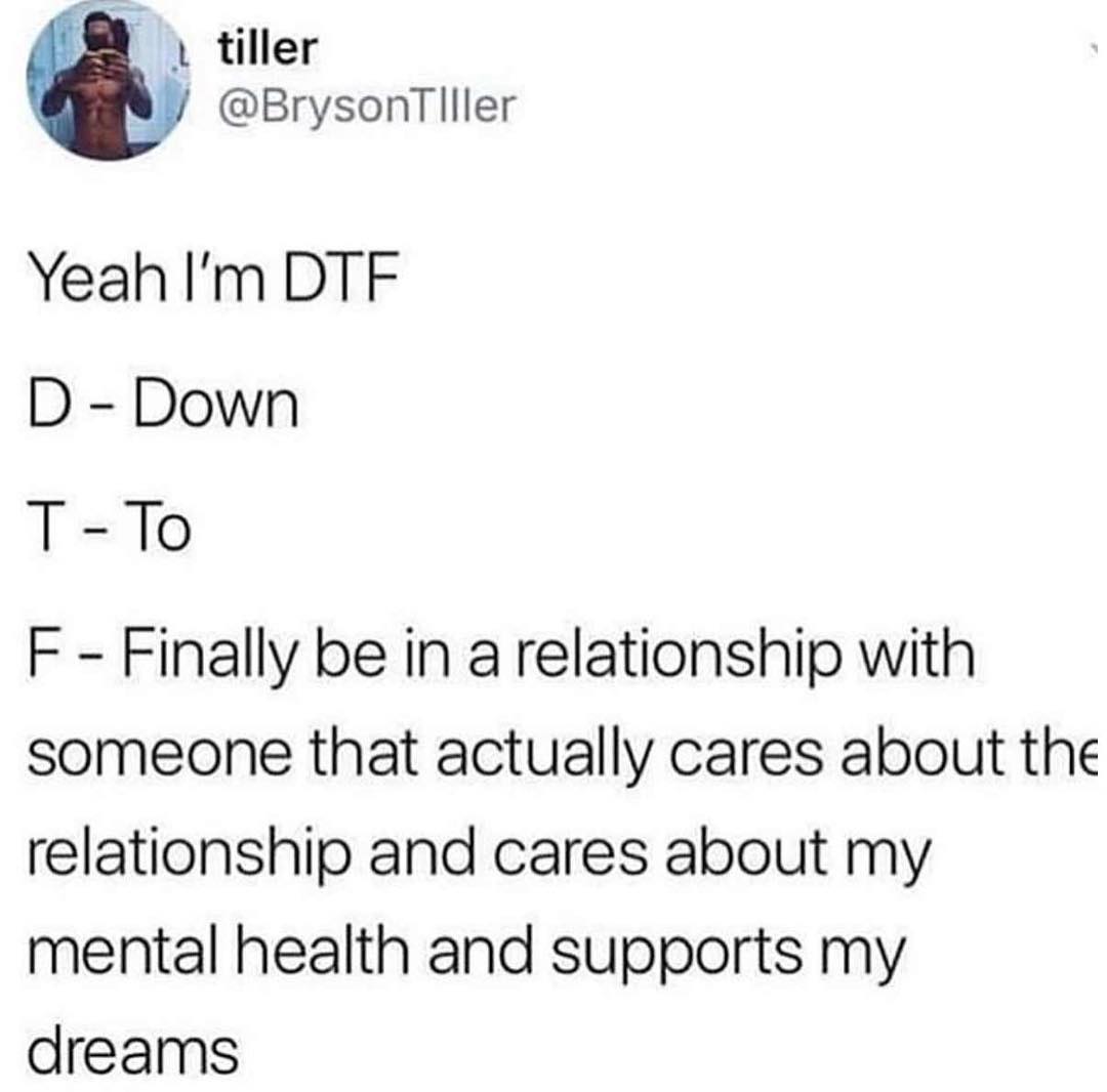 8 iller 9 BrysonTlller Yeah Im DTF D Down T To F Finally be in a relationship with someone that actually cares about the relationship and cares about my mental health and supports my dreams