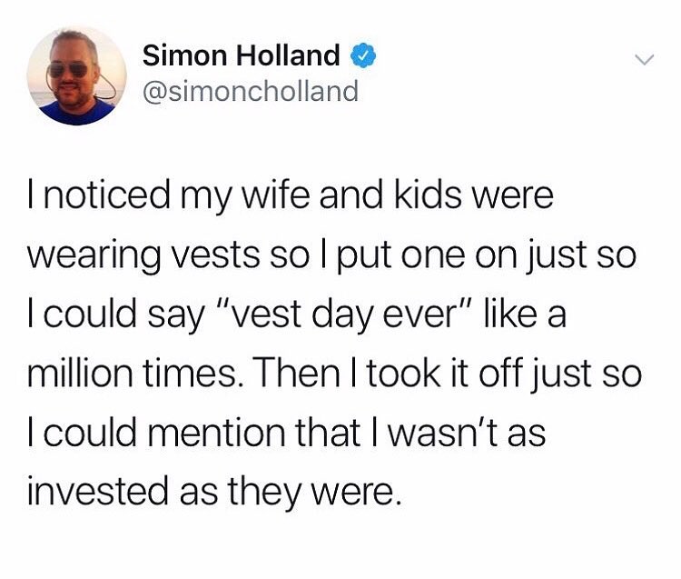 Simon Holland simoncholland noticed my wife and kids were wearing vests so put one on just so could say vest day ever like a million times Then took it off just so could mention that wasnt as invested as they were