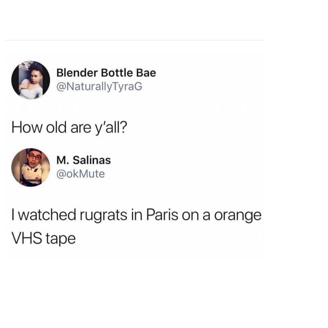 Blender Bottle Bae NaturallyTyraG How old are yall M Salinas okMute watched rugrats in Paris on a orange VHS tape