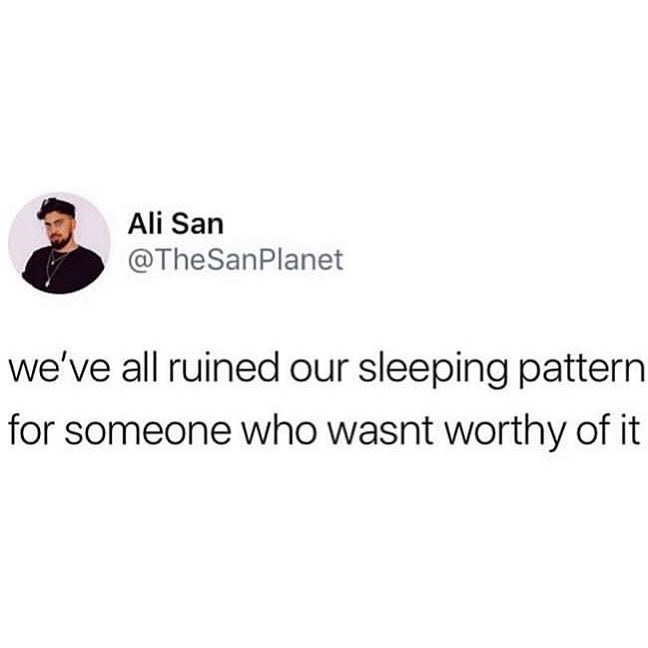 Ali San TheSanPlanet weve all ruined our sleeping pattern for someone who wasnt worthy of it