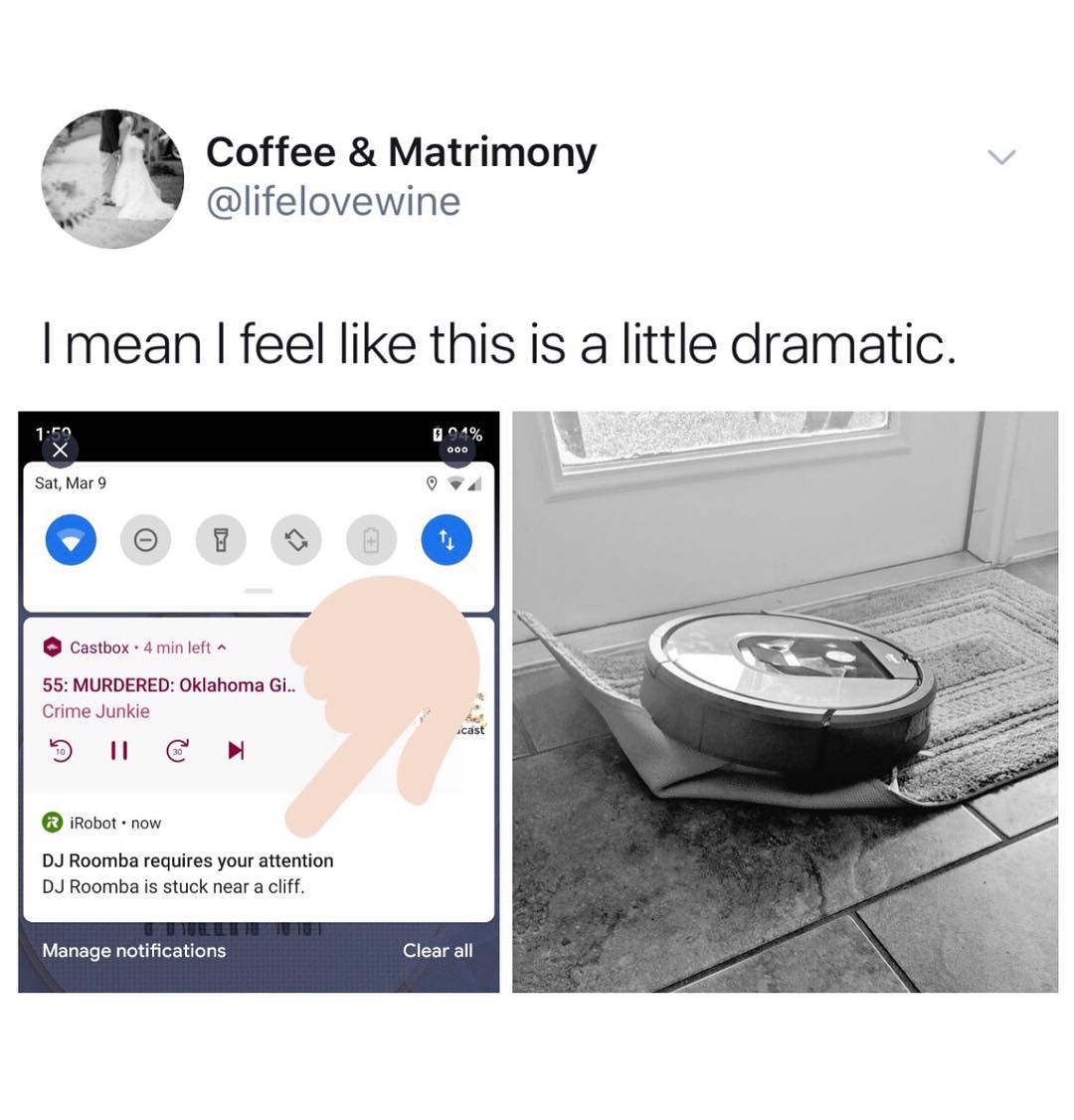 Coffee Matrimony at lifelovewine W mean feel like this is a little dramatic Castbox 4 min left 55 MURDERED Oklahoma Gi Crime Junkie D 10N iRobot now DJ Roomba requires your attention DJ Roomba is stuck near a cliff Manage notifications Clear all