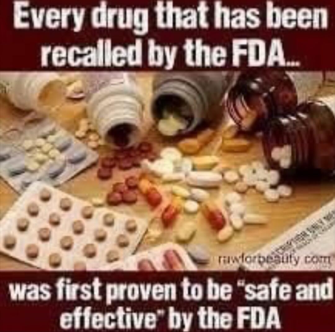 Every drug that has been recalled by the FDA... was first proven to be 'safe and effective' by the FDA