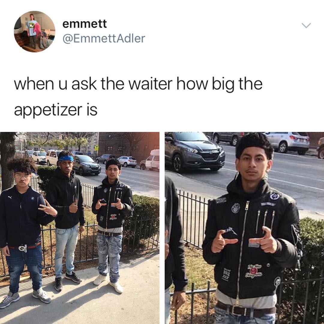 Bin _ emmett QEmmettAdler when u ask the waiter how big the appetizer is