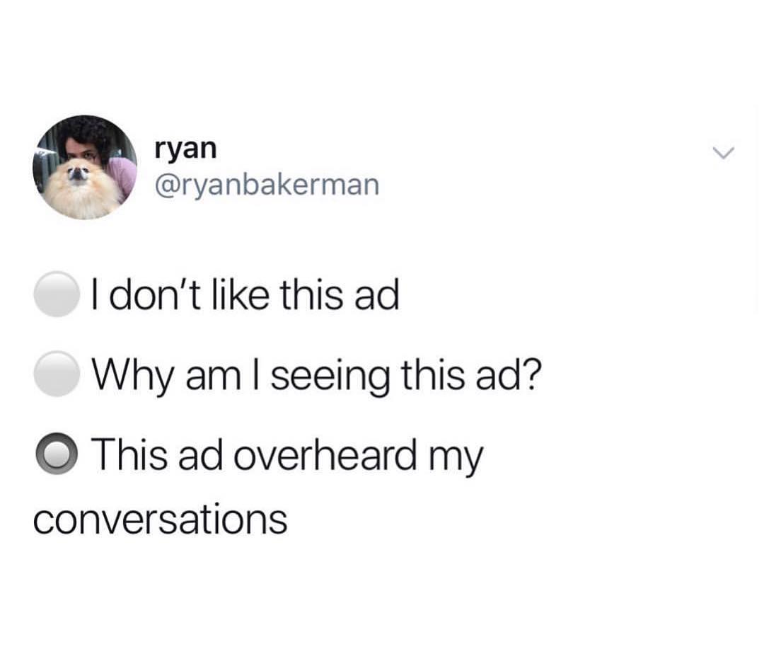 ryan ryanbakerman dont like this ad Why am seeing this ad O This ad overheard my conversations