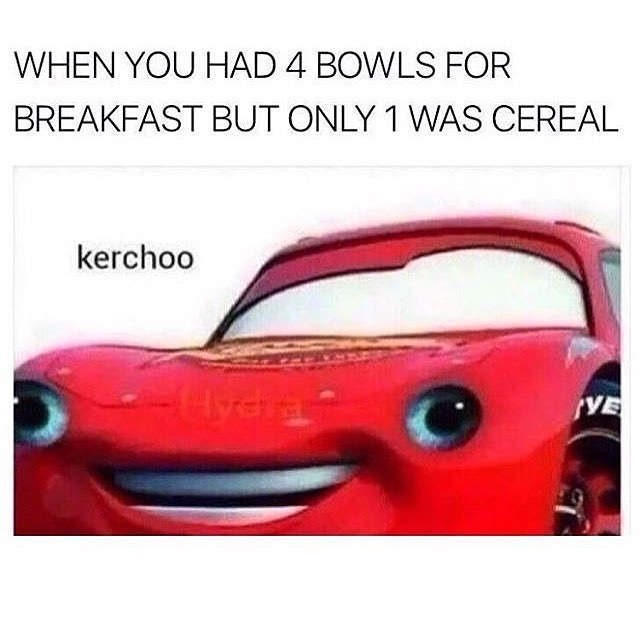 WHEN YOU HAD 4 BOWLS FOR BREAKFAST BUT ONLY 1 WAS CEREAL kerchoo