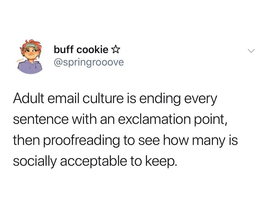 buff cookie springrooove Adult email culture is ending every sentence with an exclamation point then proofreading to see how many is socially acceptable to keep