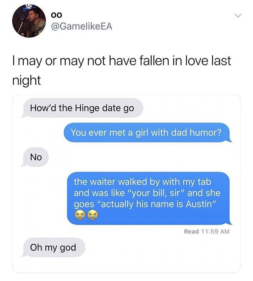 0o GamelikeEA may or may not have fallen in love last night Howd the Hinge date go You ever met a girl with dad humor No L ERVENCTAVECle H AN 1 sl VA 1 o F10 o IOVE T G N Vo T Tl o I T To Y 1Y el Ta U E WA N E T CHEWAUE o Read 1159 AM Oh my god