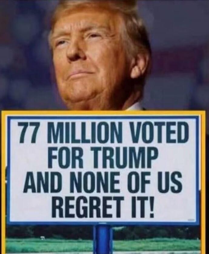 77 MILLION VOTED FOR TRUMP AND NONE OF US REGRET IT! Donald Trump's image.