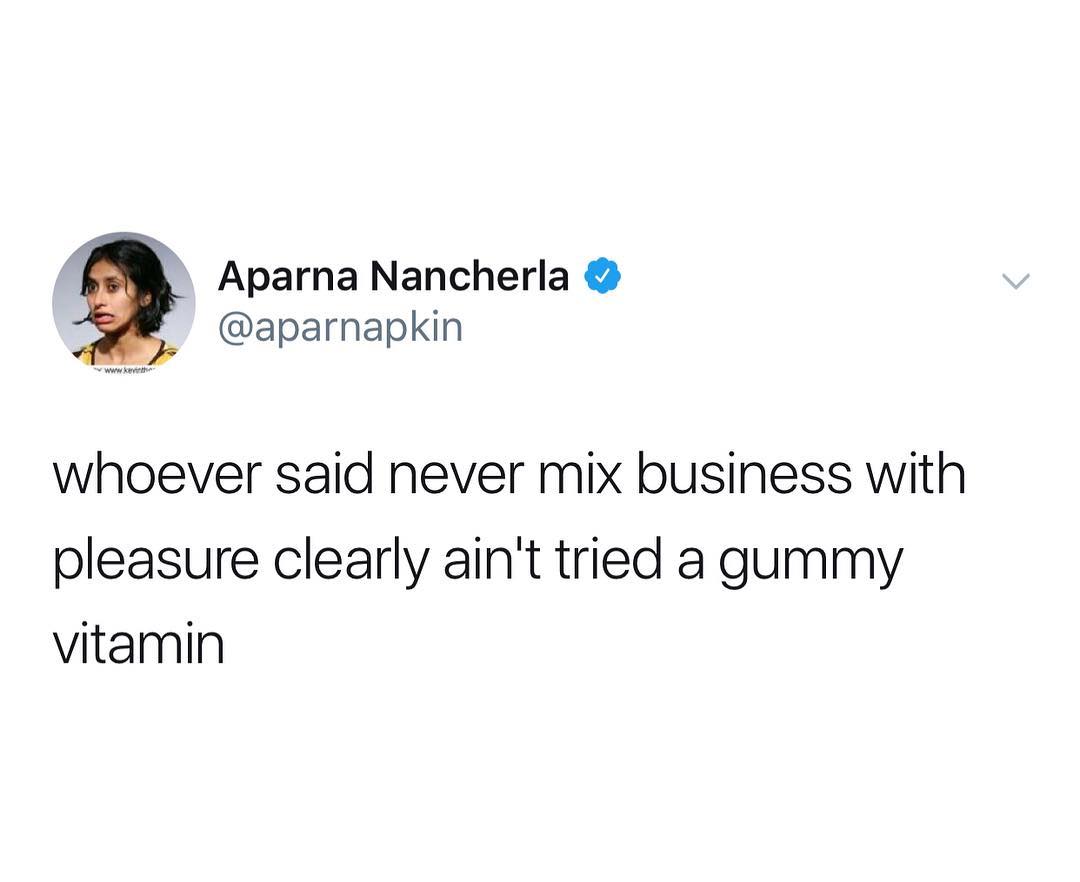 Aparna Nancherla aparnapkin whoever said never mix business with pleasure clearly aint tried a gummy vitamin