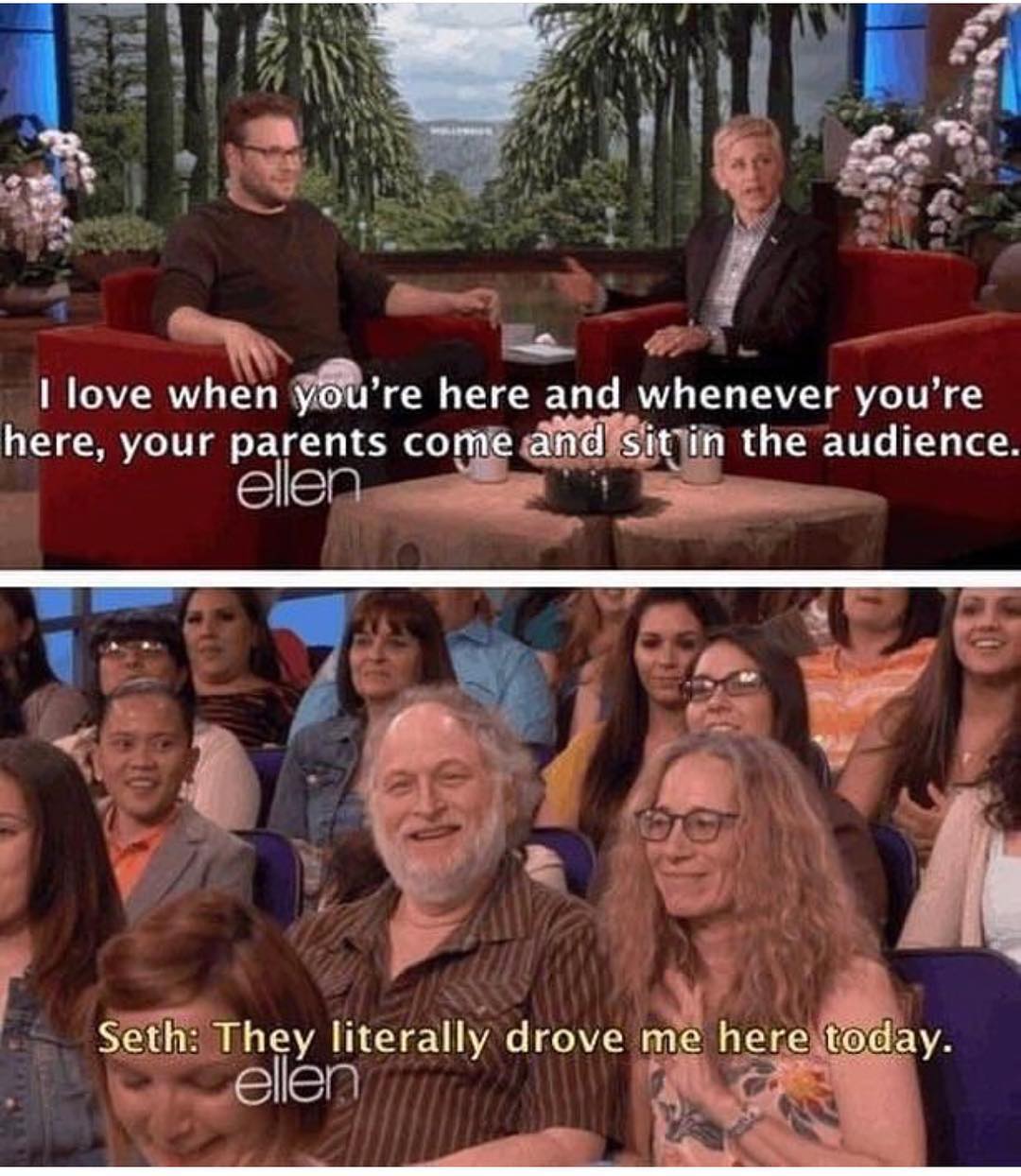 0 e love when JUre here and whenever youre here your parents corj lt the audience elen w L S Seth They literally drove w clen