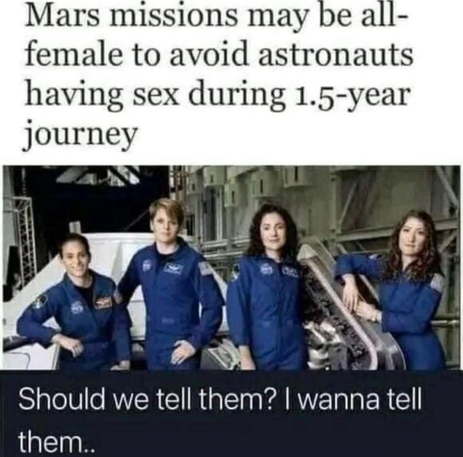 Mars missions may be all-female to avoid astronauts having sex during 1.5-year journey. Should we tell them? I wanna tell them..