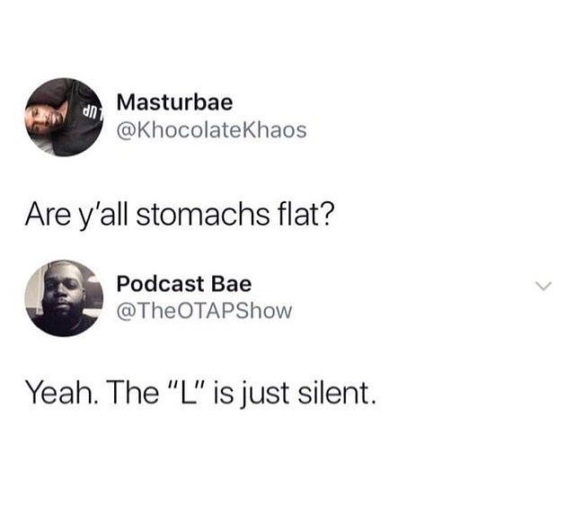 Masturbae KhocolateKhaos Are yall stomachs flat Podcast Bae TheOTAPShow Yeah The L is just silent