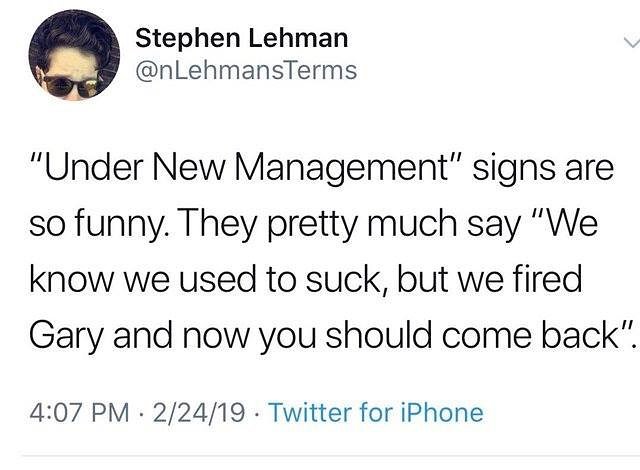 Stephen Lehman J nLehmansTerms Under New Management signs are so funny They pretty much say We know we used to suck but we fired Gary and now you should come back 407 PM 22419 Twitter for iPhone