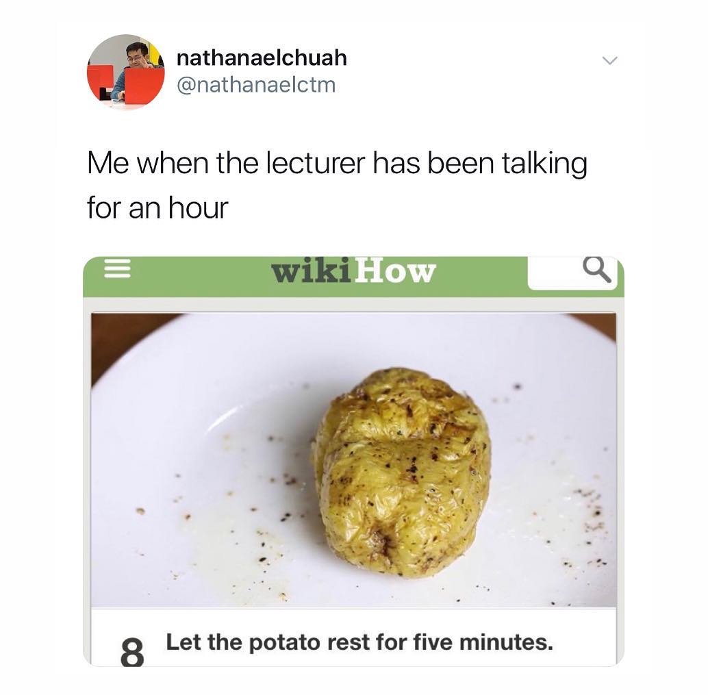 nathanaelchuah v nathanaelctm Me when the lecturer has been talking for an hour 8 Let the potato rest for five minutes