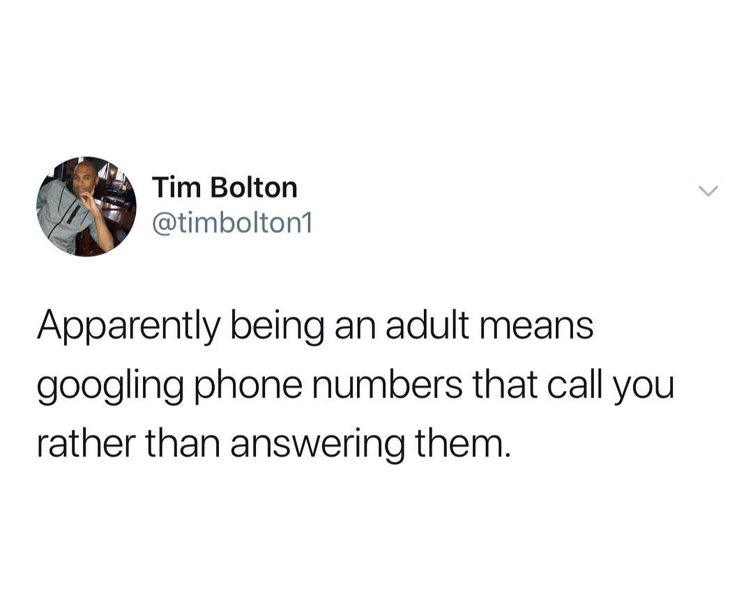 Tim Bolton timbolton1 Apparently being an adult means googling phone numbers that call you rather than answering them