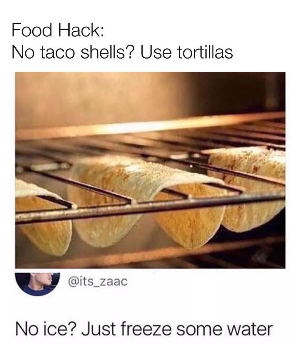 Food Hack No taco shells Use tortillas No ice Just freeze some water