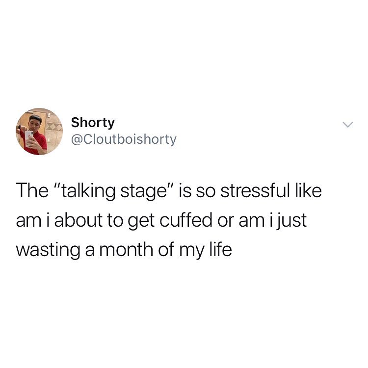 Shorty L Cloutboishorty The talking stage is so stressful like am i about to get cuffed or am i just wasting a month of my life