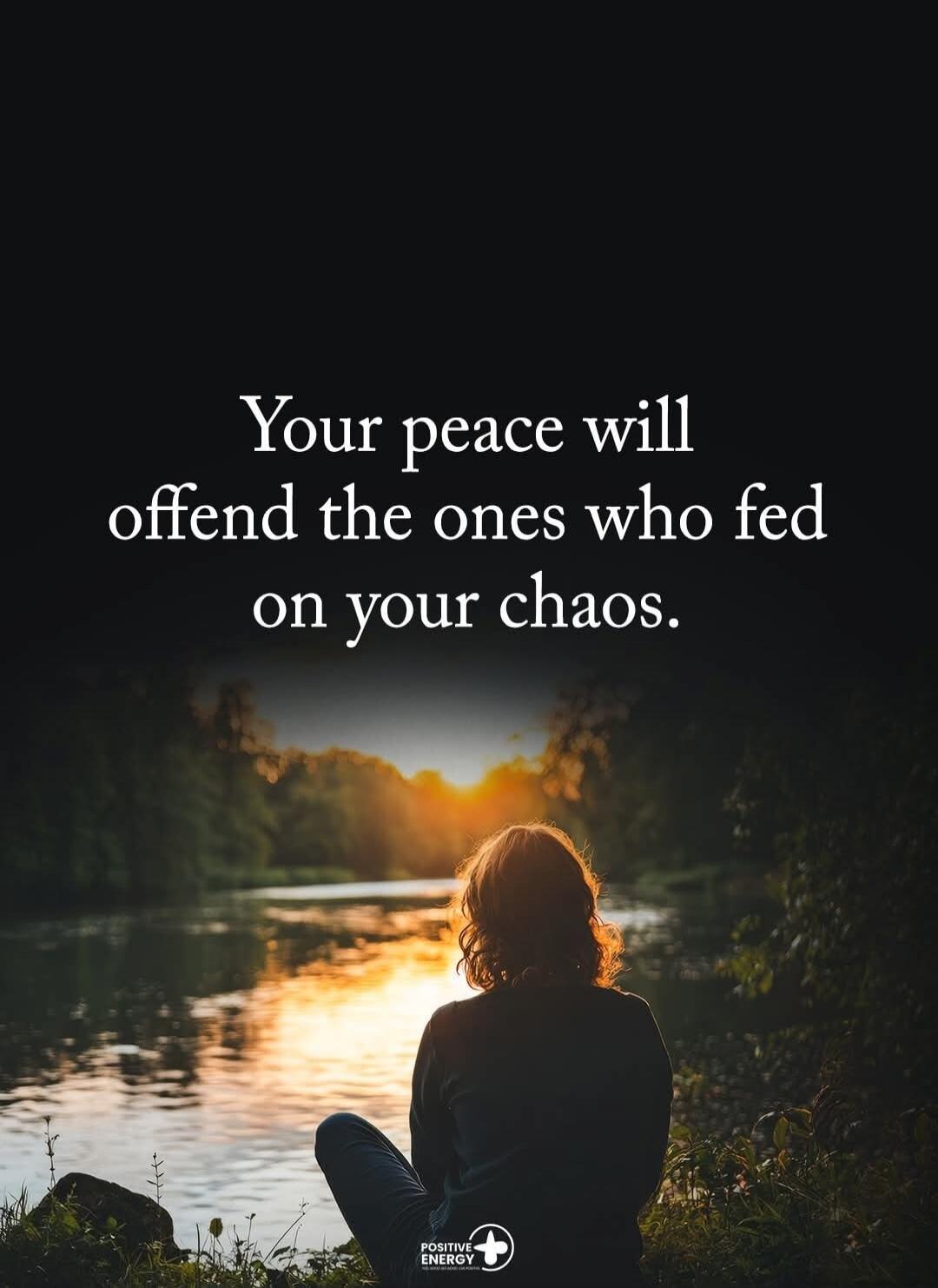 Your peace will offend the ones who fed on your chaos.