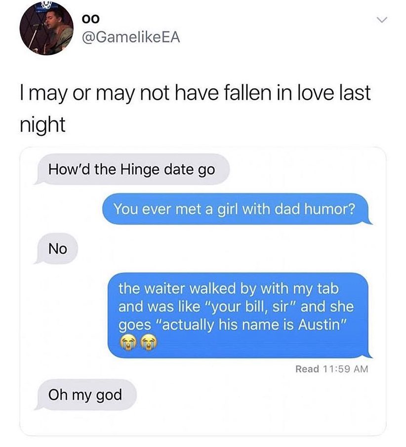 0o GamelikeEA I may or may not have fallen in love last night Howd the Hinge date go You ever met a girl with dad humor No L ERVETIET AN Cle VAW i a Mg VA 1 o ETale WYE R ITCIRAYoT Ul o BT RT3 o MY p elo T dUE WA N Eli CHERAUE ol y Read 1159 AM Oh my god