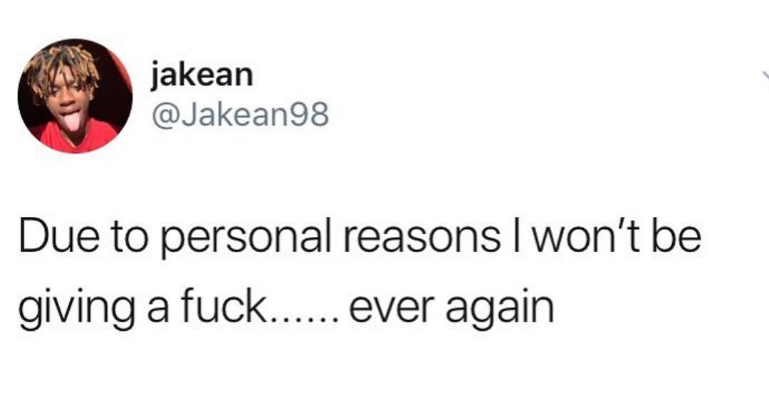 jakean Jakean98 Due to personal reasons wont be giving a fuck ever again