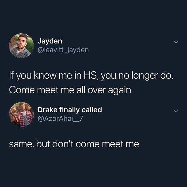 REV leavitt_jayden If you knew me in HS you no longer do Come meet me all over again DIETCRINETWACET e v AzorAhai_7 same but dont come meet me