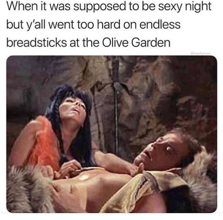 When it was supposed to be sexy night but yall went too hard on endless breadsticks at the Olive Garden