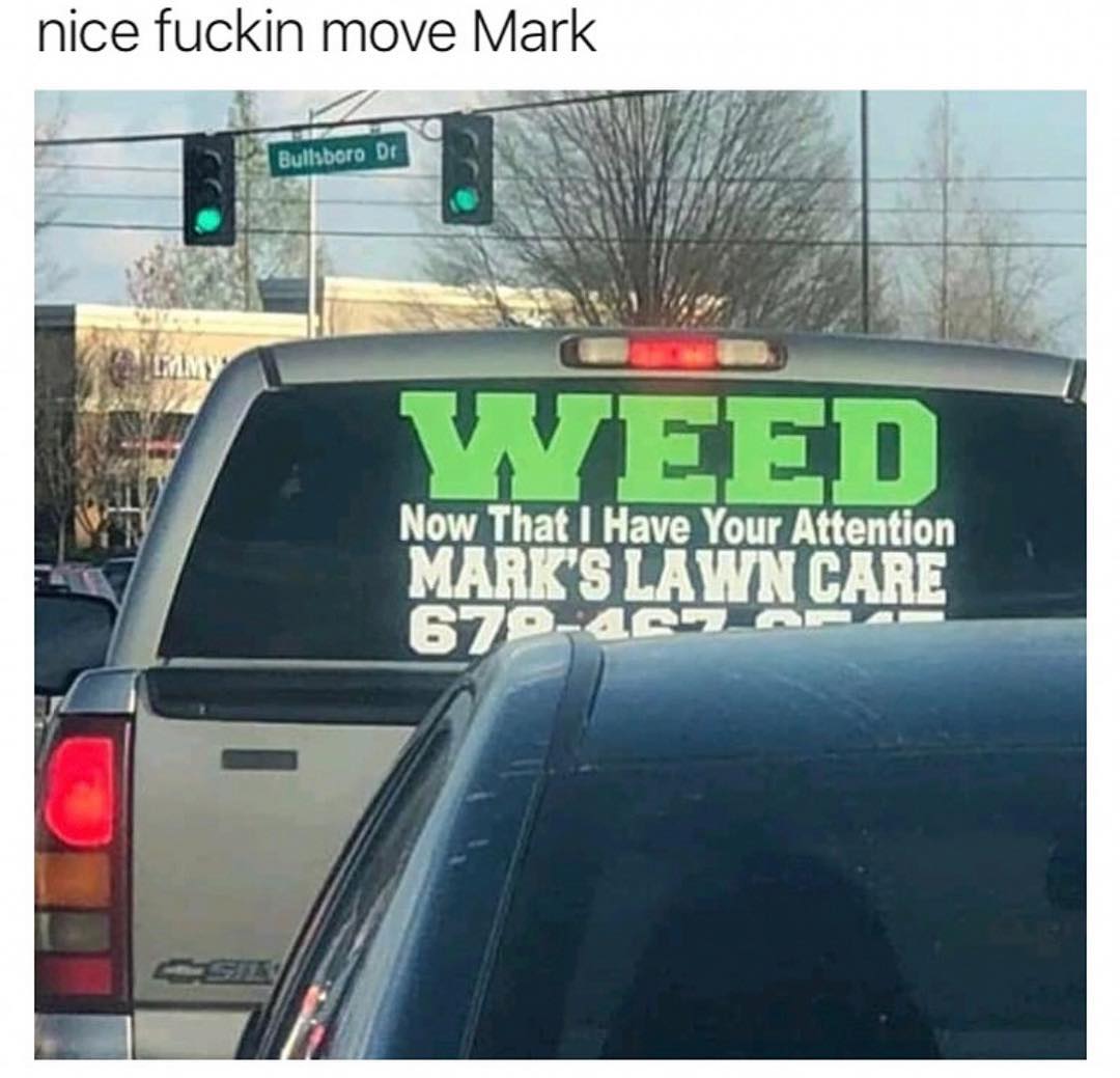 nice fuckin move Mark 13 J Now That Have Your Attentio S LAWN CARE