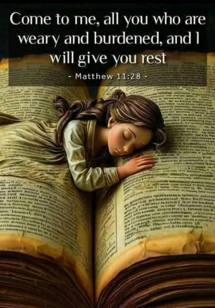 Come to me, all you who are weary and burdened, and I will give you rest - Matthew 11:28 -
