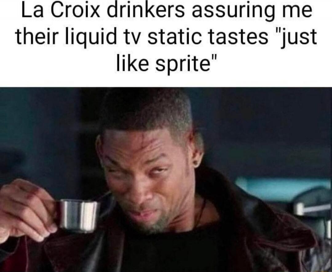 La Croix drinkers assuring me their liquid tv static tastes 