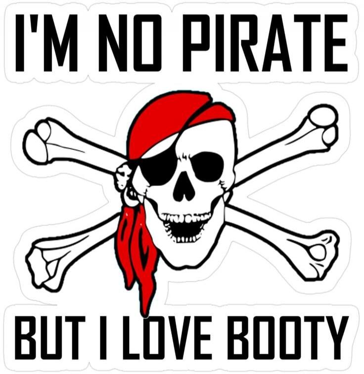 I'M NO PIRATE BUT I LOVE BOOTY