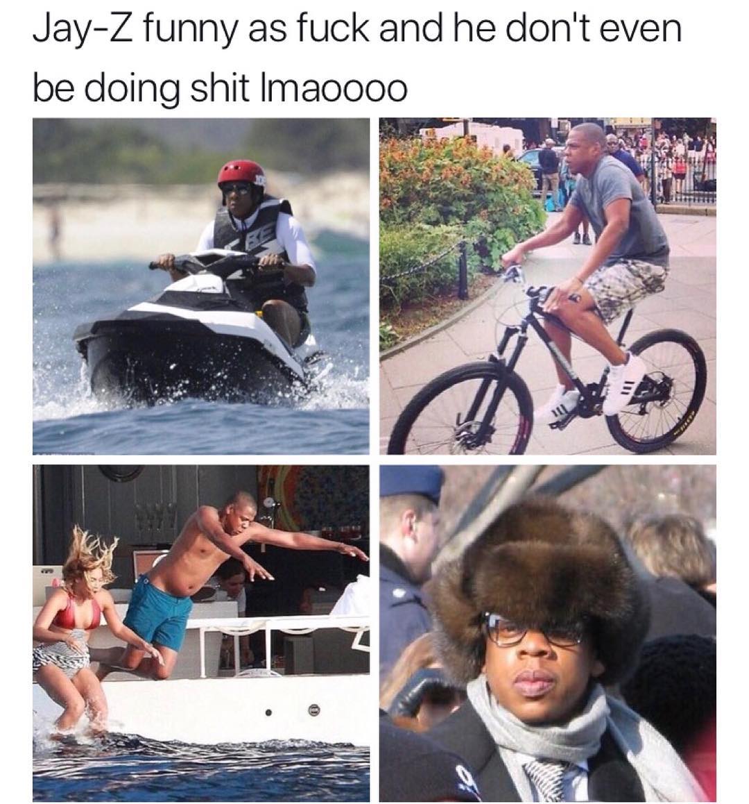 Jay Z funny as fuck and he dont even be doing shit Imaocooo
