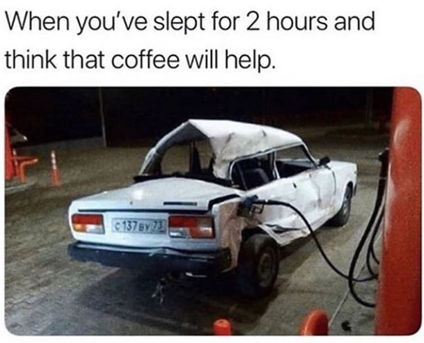 When youve slept for 2 hours and think that coffee will help
