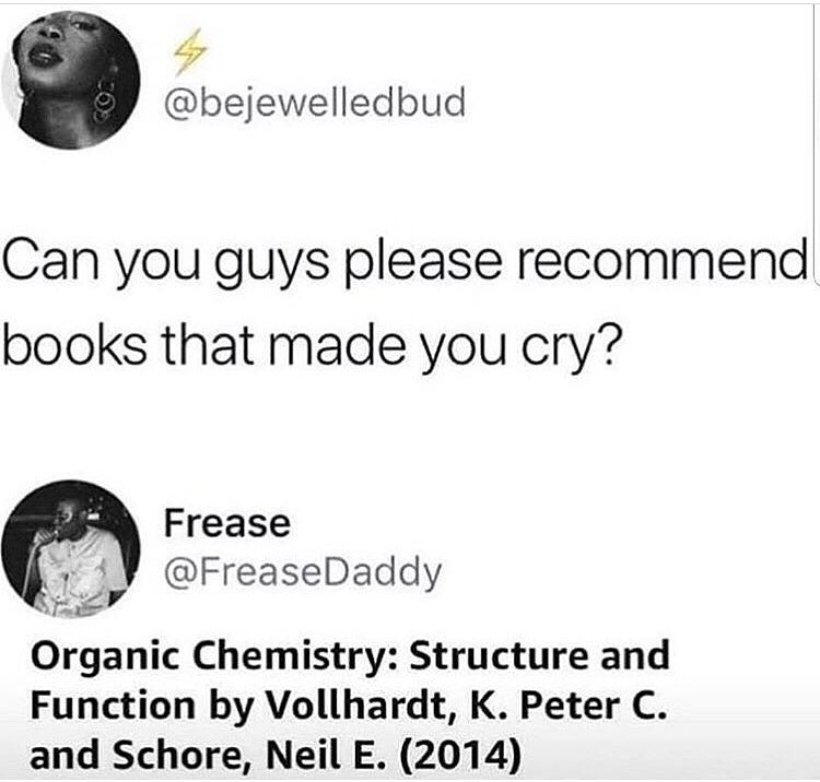 4 bejewelledbud Can you guys please recommend books that made you cry Frease FreaseDaddy 4 4 Organic Chemistry Structure and Function by Vollhardt K Peter C and Schore Neil E 2014