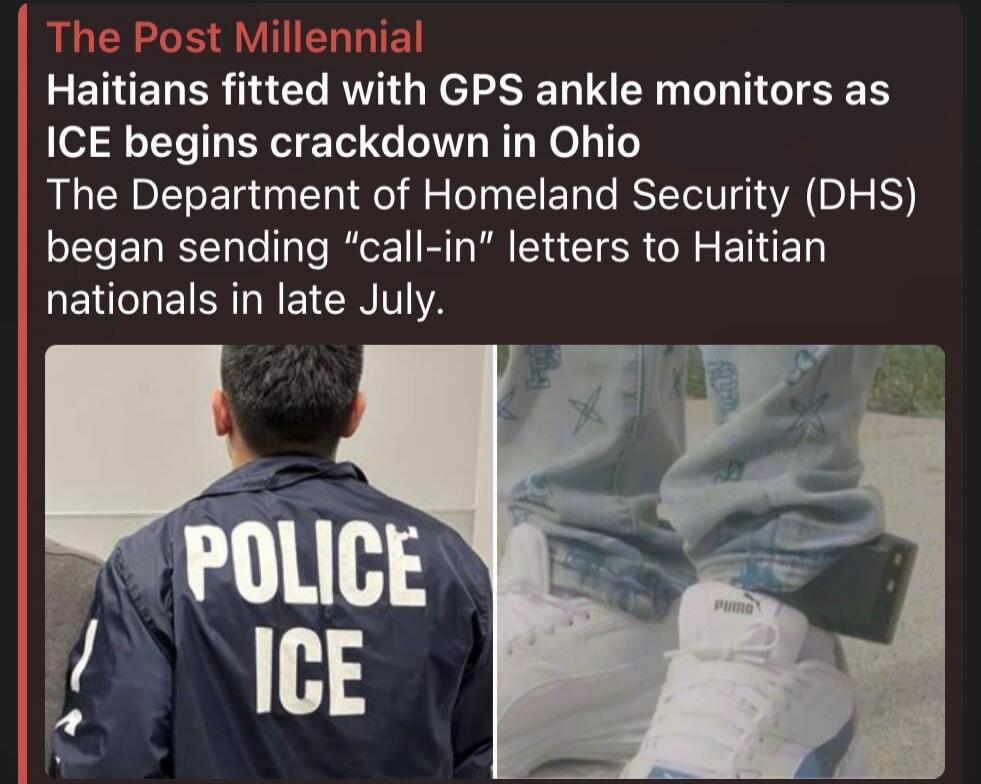 The Post Millennial Haitians fitted with GPS ankle monitors as ICE begins crackdown in Ohio The Department of Homeland Security (DHS) began sending 